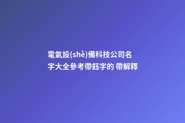 電氣設(shè)備科技公司名字大全參考帶鈺字的 帶解釋-第1張-公司起名-玄機(jī)派